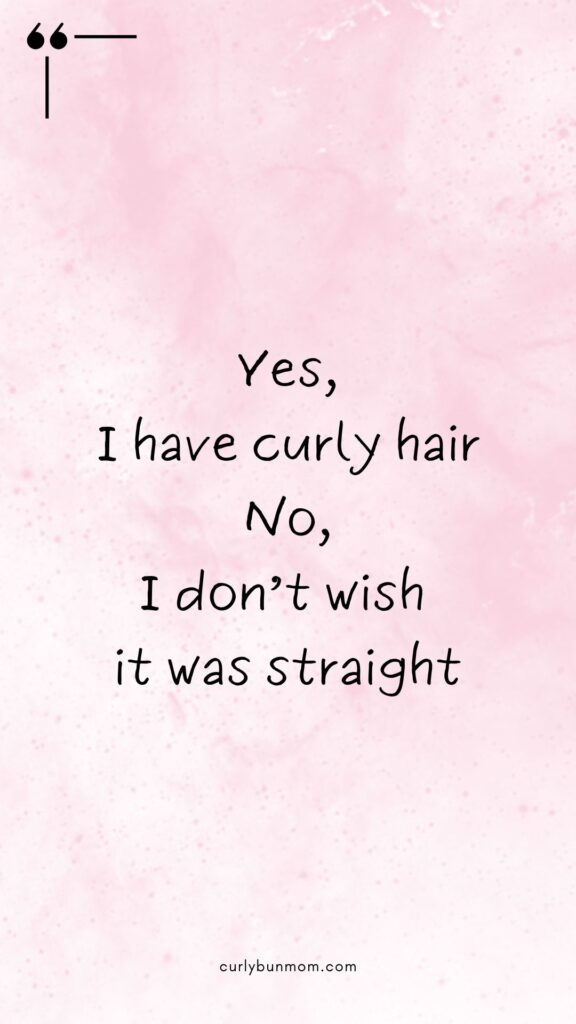 curly hair quote - "Yes, I have curly hair. No, I don't wish it was straight."