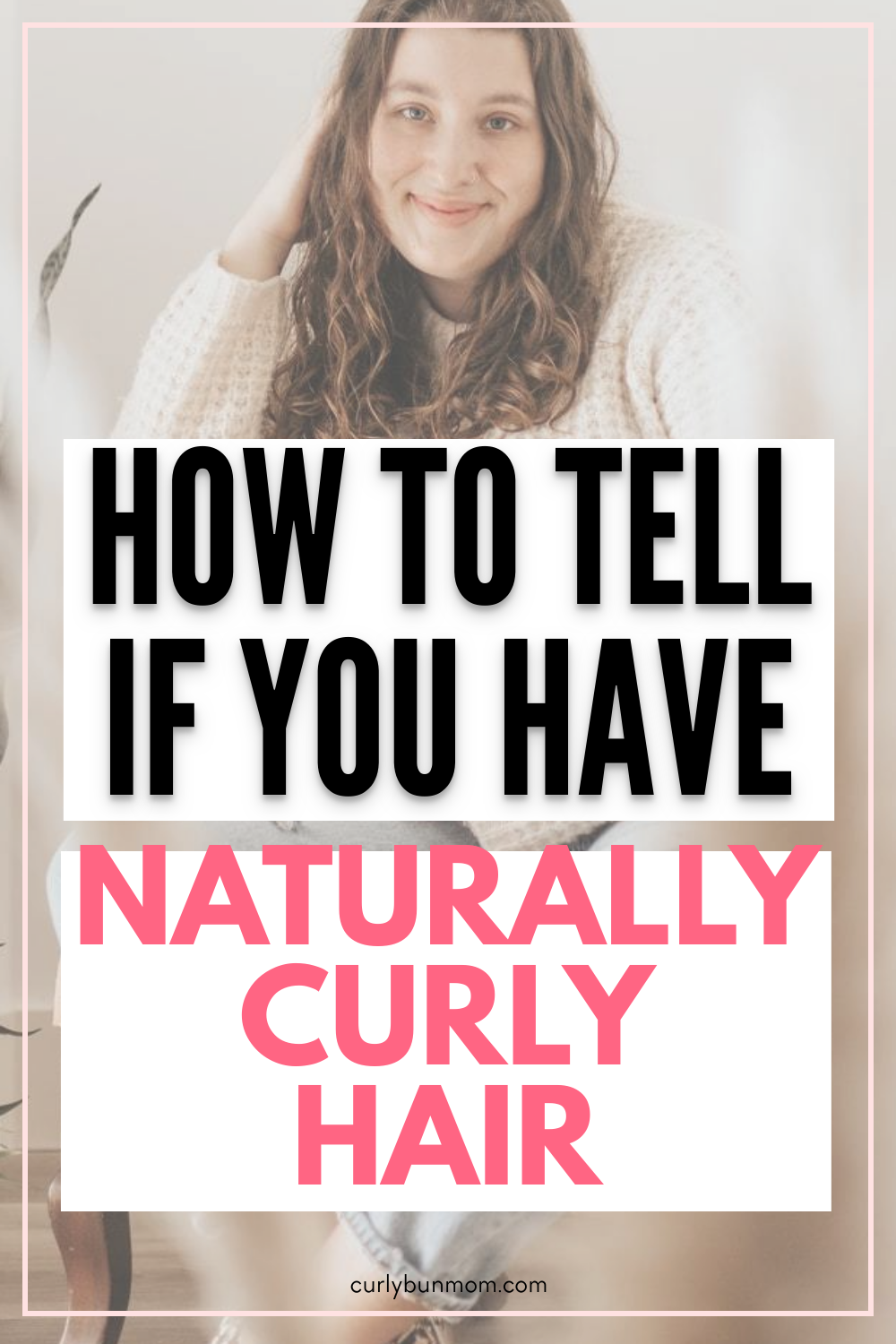 How to Tell If You Have Naturally Curly Hair + Free Quiz - Curly Bun Mom