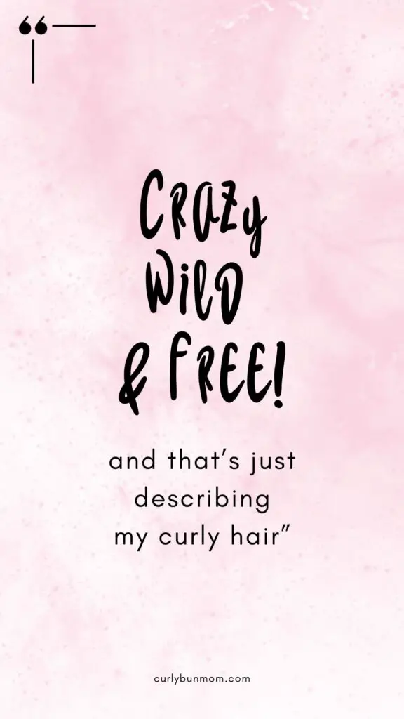 curly hair quote  -crazy wild & free & that's just describing my hair