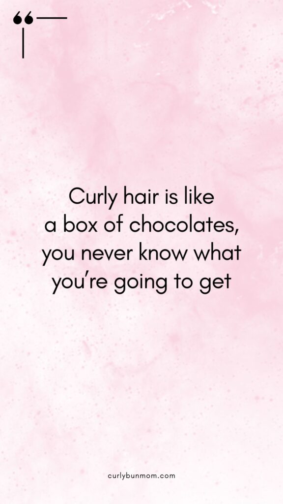 curly hair quote - “Curly Hair Is Like A Box Of Chocolates, You Never Know What You’re Going To Get.”