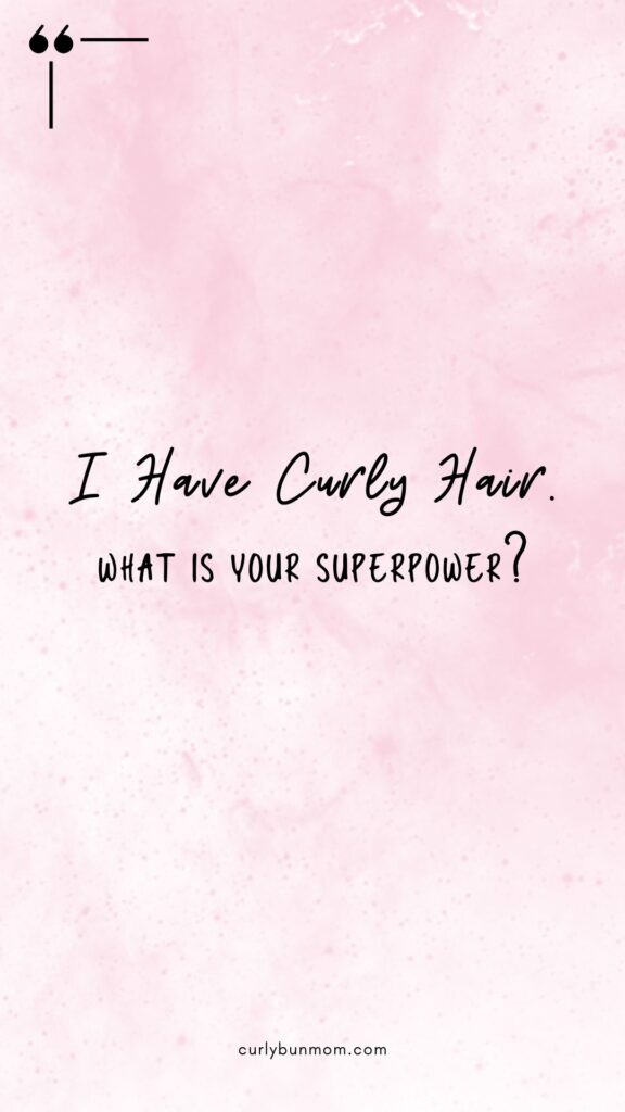 curly hair quote- I-Have-Curly-Hair.-Whats-Your-Superpower_