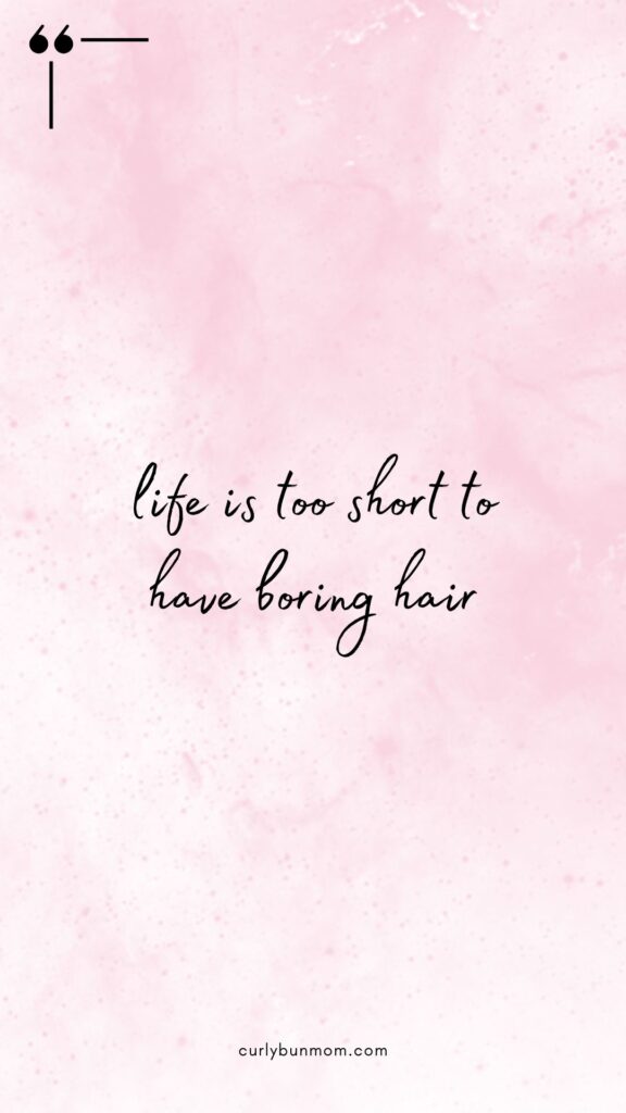 curly hair quote - life is too short to have boring hair