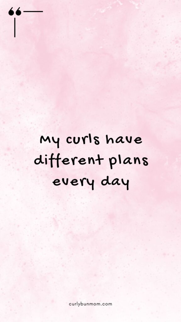 curly hair quote - my curls have different plans everyday