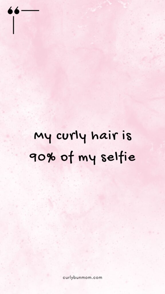 curly hair quote - "My curly hair is 90% of my selfie."
