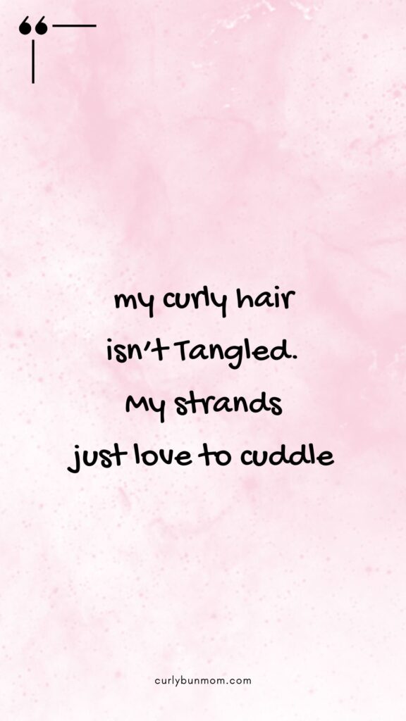 curly hair qupte - "My curly hair isn't tangled. My strands just love to cuddle."
