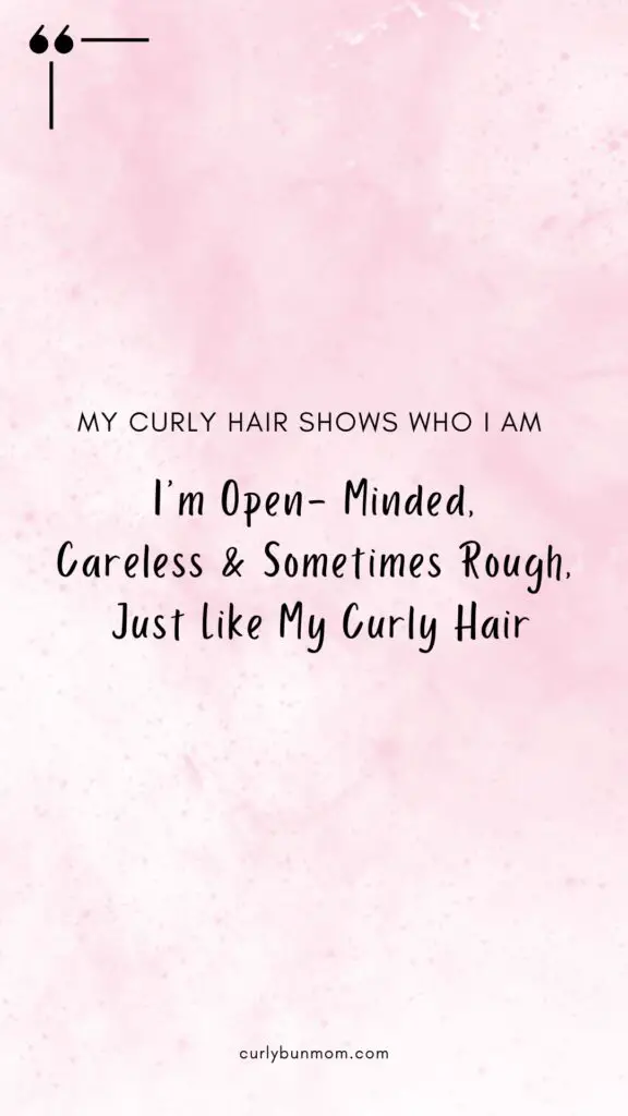 curly hair quote - “My Curly Hair Shows Who I Am. I’m Open- Minded, Careless And Sometimes Rough, Just Like My Curly Hair.”