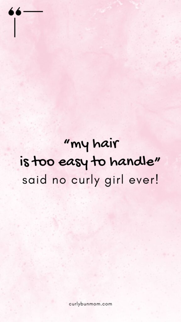 curly hair quote - my hair is too easy to handle. Said no crly girl ever