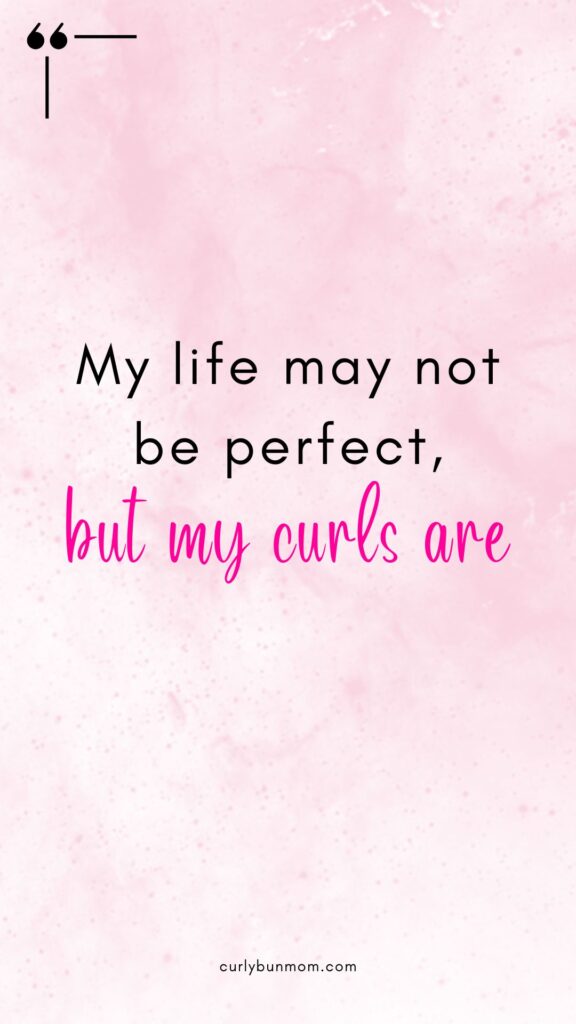 curly girl quote - my life may not be perfect but my curls are