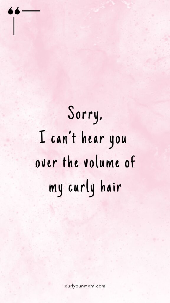 curly hair quote - sorry, I can't hear you over the volume of my curly hair