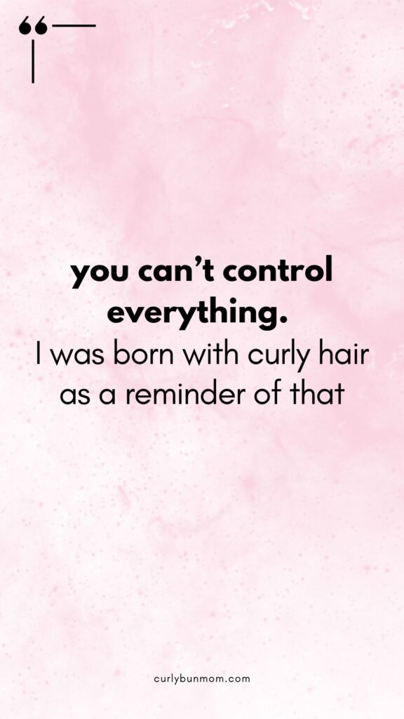 curly hair quote - “You Can’t Control Everything. I Was Born With Curly Hair As A Reminder Of That.”